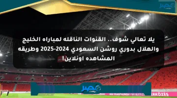 يلا تعالى شوف.. القنوات الناقلة لمباراة الخليج والهلال بدوري روشن السعودي 2024-2025 وطريقة المشاهدة أونلاين!
